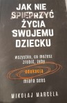 Mikołaj Marcela "Jak nie spieprzyć życia swojemu dziecku. Wszystko, co możesz zrobić, żeby edukacja miała sens" outlet