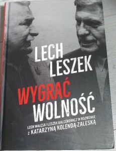 K. Kolenda-Zaleska, L. Wałęsa, L. Balcerowicz "Lech. Leszek. wygrać wolność" 